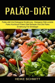 Paperback Paläo-diät: Paläo-diät Und Ketogene Ernährung - Ketogene Diät-vorteile (Paleo Kochbuch Paleo Diät Rezepte Und Die Paleo Ernährung [German, Middle High] Book