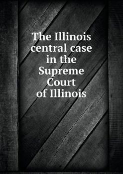 Paperback The Illinois central case in the Supreme Court of Illinois Book