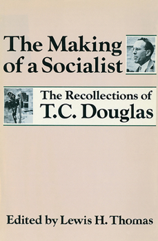 The Making of a Socialist:; The Recollections of T.C. Douglas