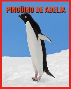 Pingüino de Adelia: Datos curiosos e imágenes interesantes