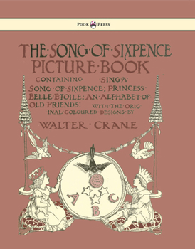 Paperback The Song of Sixpence Picture Book - Containing Sing a Song of Sixpence, Princess Belle Etoile, an Alphabet of Old Friends - Illustrated by Walter Cran Book