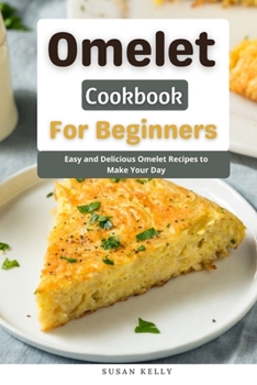 Paperback Omelet Cookbook For Beginners: Easy and Delicious Omelet Recipes to Make Your Day Book