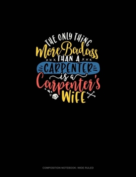 Paperback The Only Thing More Badass Than A Carpenter Is A Carpenter's Wife: Composition Notebook: Wide Ruled Book