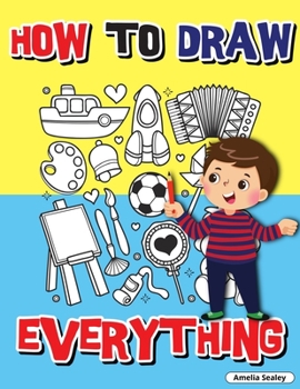 Paperback How to Draw Everything: Step by Step Activity Book, Learn How to Draw Everything, Fun and Easy Workbook for Kids, How to Draw Almost Anything Book