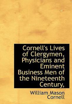 Cornell's Lives of Clergymen, Physicians and Eminent Business Men of the Nineteenth Century