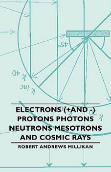 Paperback Electrons (+And -) Protons Photons Neutrons Mesotrons and Cosmic Rays Book