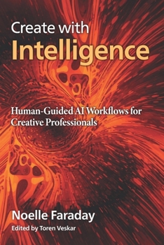 Paperback Create with Intelligence: Human-Guided AI Workflows for Creative Professionals Book
