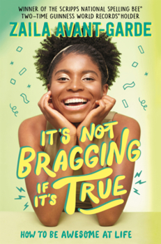 It's Not Bragging If It's True: How to Be Awesome at Life, from a Winner of the Scripps National Spelling Bee