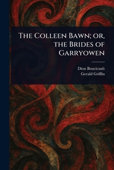 The Colleen Bawn; or, The Brides of Garryowen. A Domestic Drama in Three Acts
