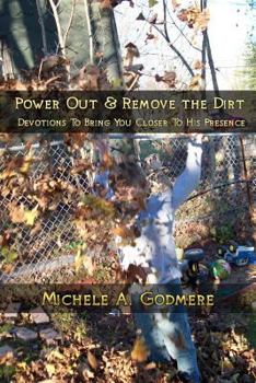 Paperback Power Out & Remove The Dirt: Devotions To Bring You Closer To His Presence Book