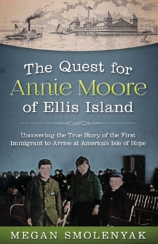 Paperback The Quest for Annie Moore of Ellis Island: Uncovering the True Story of the First Immigrant to Arrive at America's Isle of Hope Book