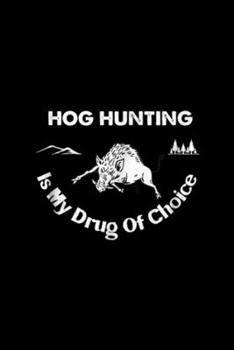 Paperback Hog Hunting is my drug of choice: Hog Hunting Hunter Hunt Funny Season Boar Gift Journal/Notebook Blank Lined Ruled 6x9 100 Pages Book