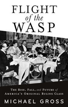 Hardcover Flight of the Wasp: The Rise, Fall, and Future of America's Original Ruling Class Book
