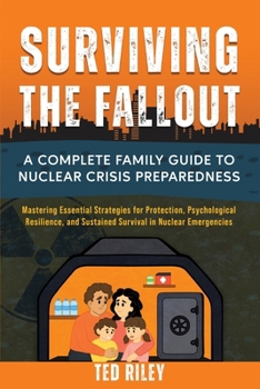 Paperback Surviving the Fallout: A Complete Family Guide to Nuclear Crisis Preparedness: Mastering Essential Strategies for Protection, Psychological Resilience Book