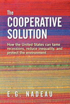 Paperback The Cooperative Solution: How the United States can tame recessions, reduce inequality, and protect the environment Book