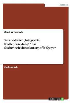 Paperback Was bedeutet "Integrierte Stadtentwicklung"? Ein Stadtentwicklungskonzept für Speyer [German] Book