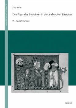 Die Figur Des Beduinen in Der Arabischen Literatur: 9. Bis 12. Jahrhundert