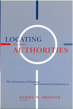 Hardcover Locating the Proper Authorities: The Interaction of Domestic and International Institutions Book