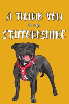 Paperback A Thank You To My Staffordshire: Perfect Gratitude Journal For All Dog Owner To Cultivate Happiness Book