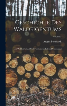 Hardcover Geschichte Des Waldeigentums: Der Waldwirtschaft Und Forstwissenschaft in Deutschland; Volume 3 [German] Book