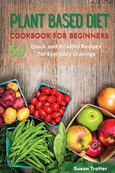 Paperback Plant Based Diet Cookbook for Beginners: 50 Quick and Healthy Recipes for Everyday Cravings Book