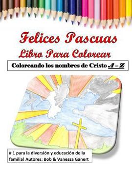 Paperback Felices Pascuas Libro para Colorear: Coloreando los nombres de Cristo A - Z [Spanish] Book