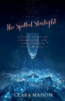 The Spilled Starlight: A Love Story of Champagne, Ice, and Forever