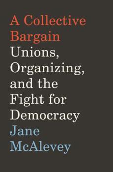 Hardcover A Collective Bargain: Unions, Organizing, and the Fight for Democracy Book