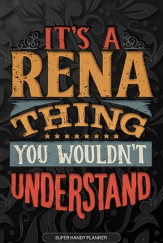 Its A Rena Thing You Wouldnt Understand: Rena Name Planner With Notebook Journal Calendar Personal Goals Password Manager & Much More, Perfect Gift For Rena