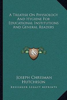 Paperback A Treatise On Physiology And Hygiene For Educational Institutions And General Readers Book