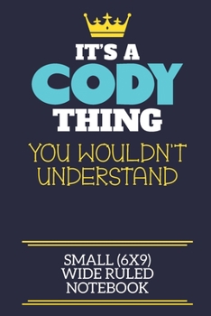 It's A Cody Thing You Wouldn't Understand Small (6x9) Wide Ruled Notebook: A cute book to write in for any book lovers, doodle writers and budding authors!