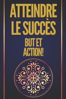 Paperback Atteindre Le Succès But Et Action!: Des Clés Puissantes ! Le But Et l'Action Vous Mèneront Au Succès Absolu ! [French] Book