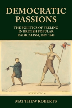 Paperback Democratic Passions: The Politics of Feeling in British Popular Radicalism, 1809-48 Book