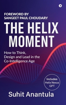 Hardcover The Helix Moment: How to Think, Design and Lead in the Co-Intelligence Age Book