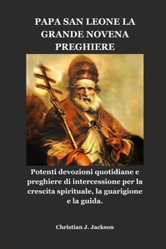 PAPA SAN LEONE LA GRANDE NOVENA PREGHIERE: Potenti devozioni quotidiane e preghiere di intercessione per la crescita spirituale, la guarigione e la guida. (Italian Edition)