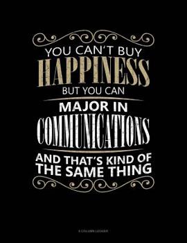 Paperback You Can't Buy Happiness But You Can Major In Communications And That's Kind Of The Same Thing: 8 Column Ledger Book