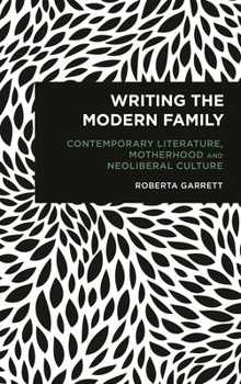 Writing the Modern Family: Contemporary Literature, Motherhood and Neoliberal Culture (Radical Cultural Studies)
