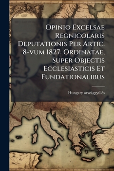 Paperback Opinio Excelsae Regnicolaris Deputationis Per Artic. 8-vum 1827. Ordinatae, Super Objectis Ecclesiasticis Et Fundationalibus Book