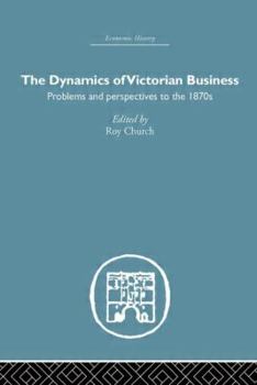 Paperback The Dynamics of Victorian Business Book
