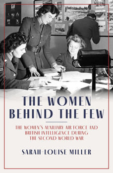 Hardcover The Women Behind the Few: The Women's Auxiliary Air Force and British Intelligence During the Second World War Book