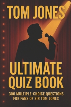 Tom Jones Ultimate Quiz Book: 300 Multiple-Choice Questions For Fans of Sir Tom Jones