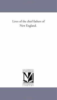 Paperback Lives of the Chief Fathers of New England.: The Lives of John Wilson, John Norton and John Davenport Book