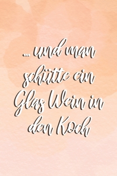 Paperback ...und man sch?tte ein Glas Wein in den Koch: Geschenk Hobbykoch, Notizbuch A5 Dotgrid, Soft Cover - Creme Seiten (6 x 9, 120 Seiten) [German] Book