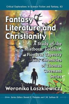 Paperback Fantasy Literature and Christianity: A Study of the Mistborn, Coldfire, Fionavar Tapestry and Chronicles of Thomas Covenant Series Book