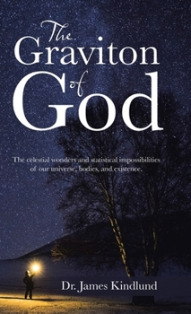 Hardcover The Graviton of God: The Celestial Wonders and Statistical Impossibilities of Our Universe, Bodies, and Existence. Book