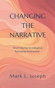Paperback Changing The Narrative: Short Stories to Advance Everyday Antiracism Book