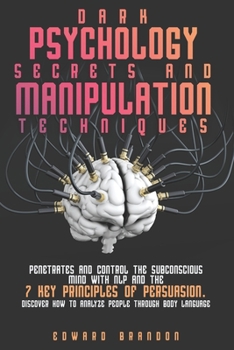 Paperback Dark Psychology Secrets and Manipulation Techniques: Penetrates and Control the Subconscious Mind with NLP and the 7 Key Principles of Persuasion. Dis Book