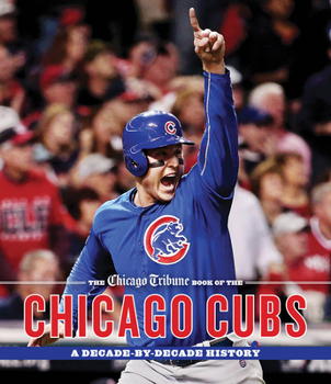 Hardcover The Chicago Tribune Book of the Chicago Cubs: A Decade-By-Decade History Book