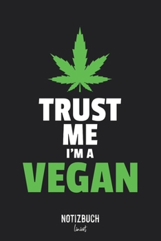 Notizbuch Liniert: Trust me I'm a vegan - Ironisch Vegan Cannabis Gras Design • Notizheft liniert | 120 Seiten (DIN A5 / 15x22cm) Soft Cover | ... | Übungsheft, Vokabelheft, (German Edition)