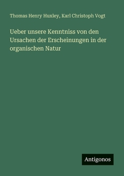 Ueber unsere Kenntniss von den Ursachen der Erscheinungen in der organischen Natur (German Edition)